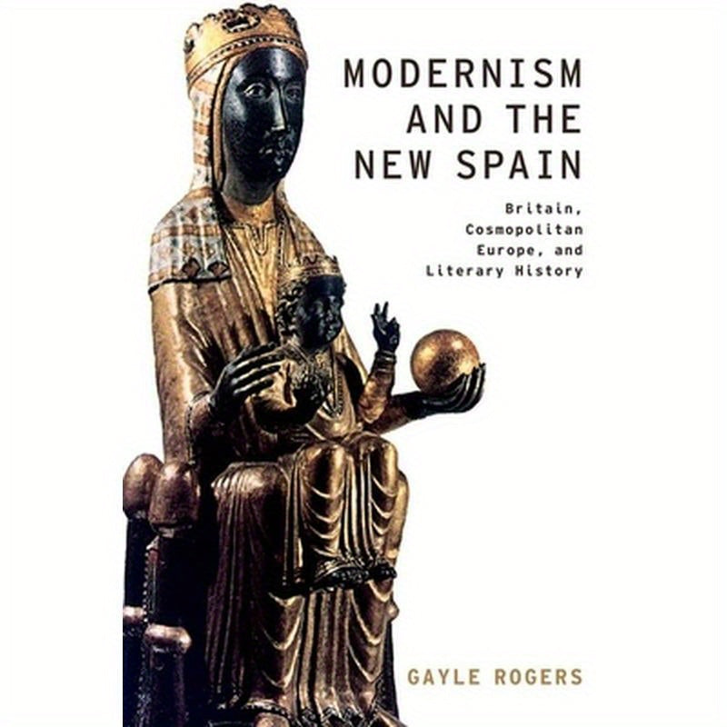 Modernism and the New Spain: Britain, Cosmopolitan Europe, and Literary History