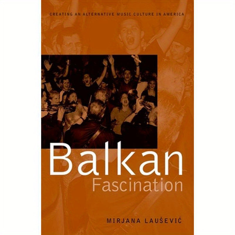 Balkan Fascination: Creating an Alternative Music Culture in America