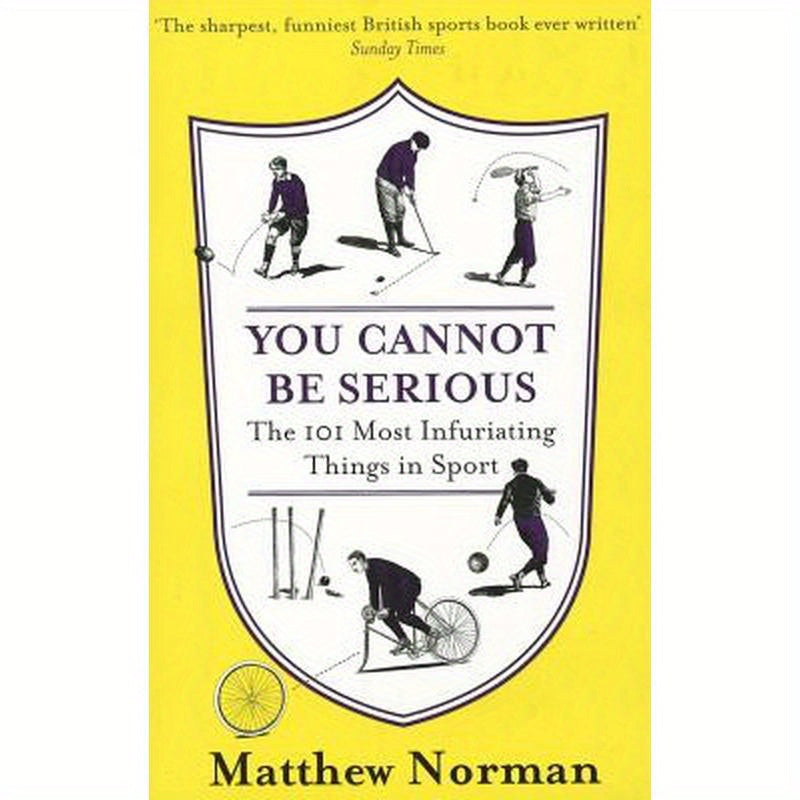 You Cannot Be Serious!: The 101 Most Infuriating Things in Sport