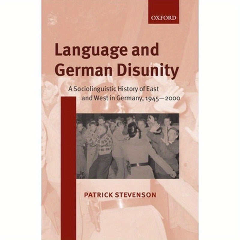 Language and German Disunity: A Sociolinguistic History of East and West in Germany, 1945-2000