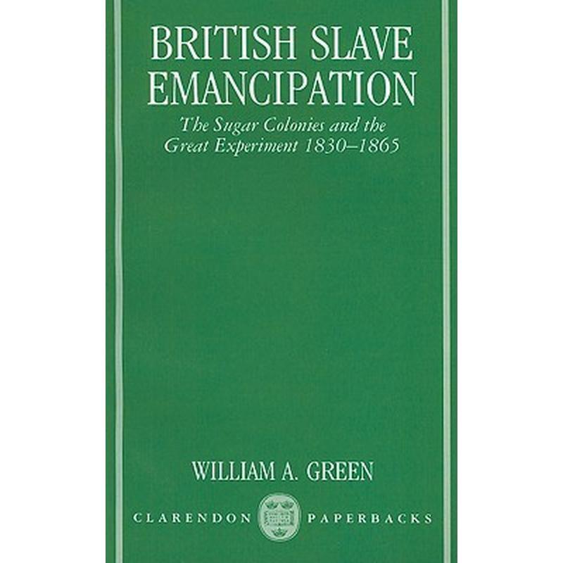 British Slave Emancipation: The Sugar Colonies and the Great Experiment, 1830-1865