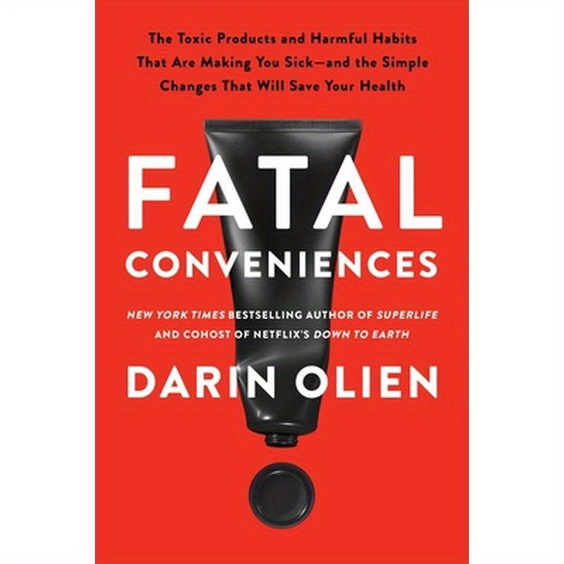 Fatal Conveniences: The Toxic Products and Harmful Habits That Are Making You Sick--And the Simple Changes That Will Save Your Health