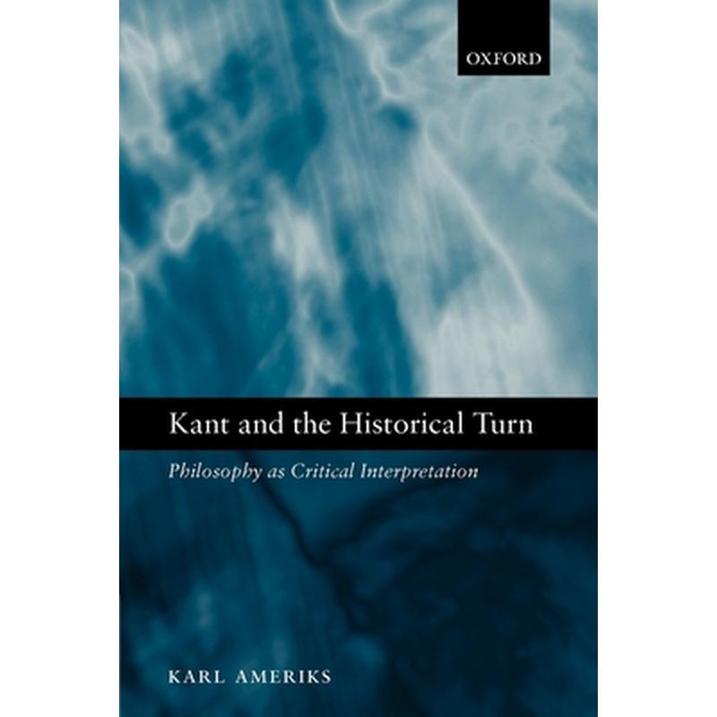 Kant and the Historical Turn: Philosophy as Critical Interpretation