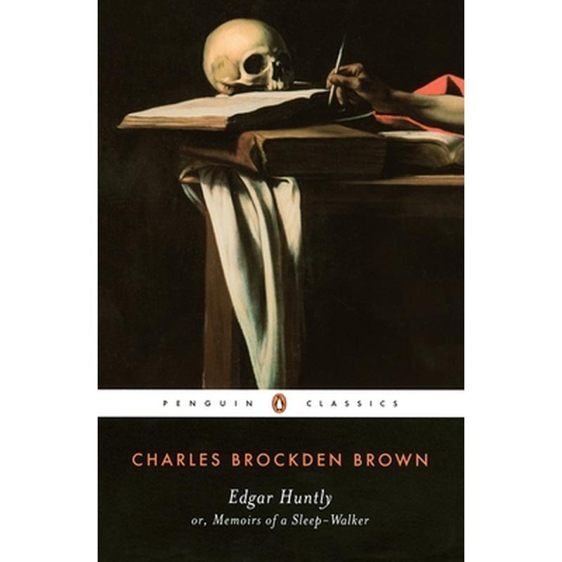 Edgar Huntly Or, Memoirs of a Sleep-Walker: Or, Memoirs of a Sleep-Walker