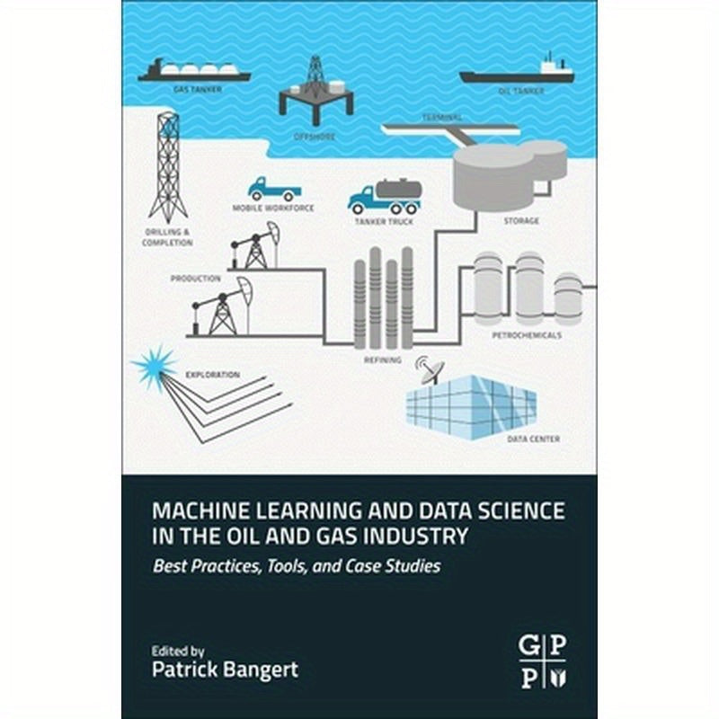 Machine Learning and Data Science in the Oil and Gas Industry: Best Practices, Tools, and Case Studies
