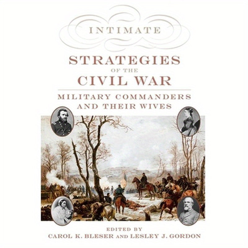 Intimate Strategies of the Civil War: Military Commanders and Their Wives