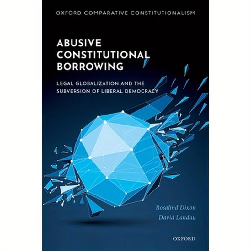 Abusive Constitutional Borrowing: Legal Globalization and the Subversion of Liberal Democracy