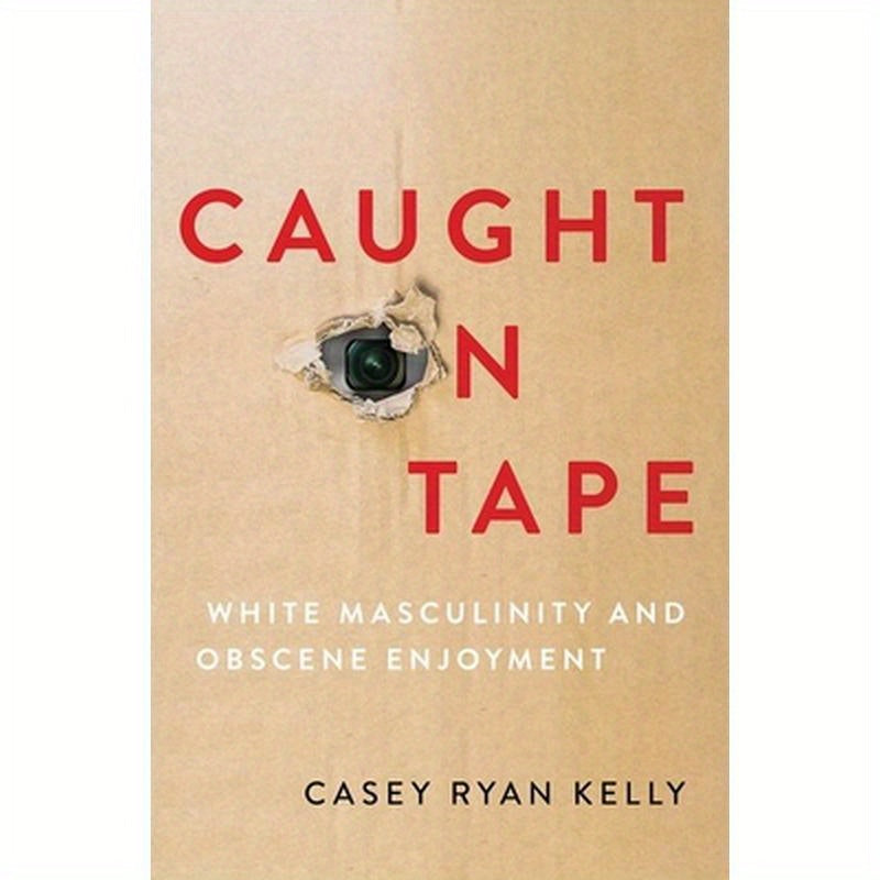 Caught on Tape: White Masculinity and Obscene Enjoyment