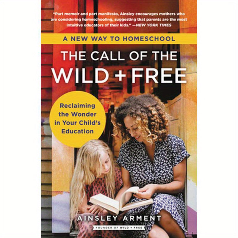 The Call of the Wild and Free: Reclaiming the Wonder in Your Child's Education, a New Way to Homeschool