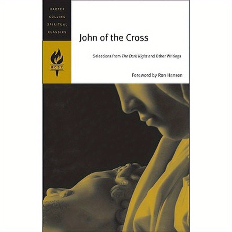 The Essential Writings: Selections from the Dark Night, the Spiritual Canticle, and the Living Flame of Love