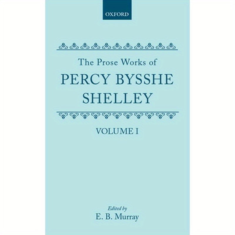 The Prose Works of Percy Bysshe Shelley: Volume I