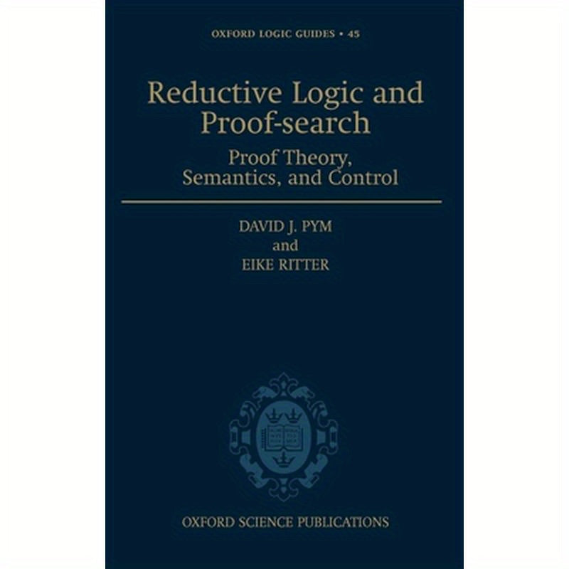 Reductive Logic and Proof-Search: Proof Theory, Semantics, and Control