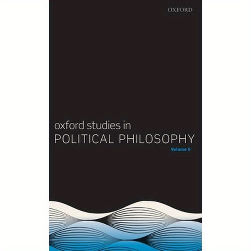 Oxford Studies in Political Philosophy Volume 6