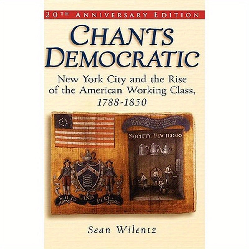 Chants Democratic: New York City and the Rise of the American Working Class, 1788-1850