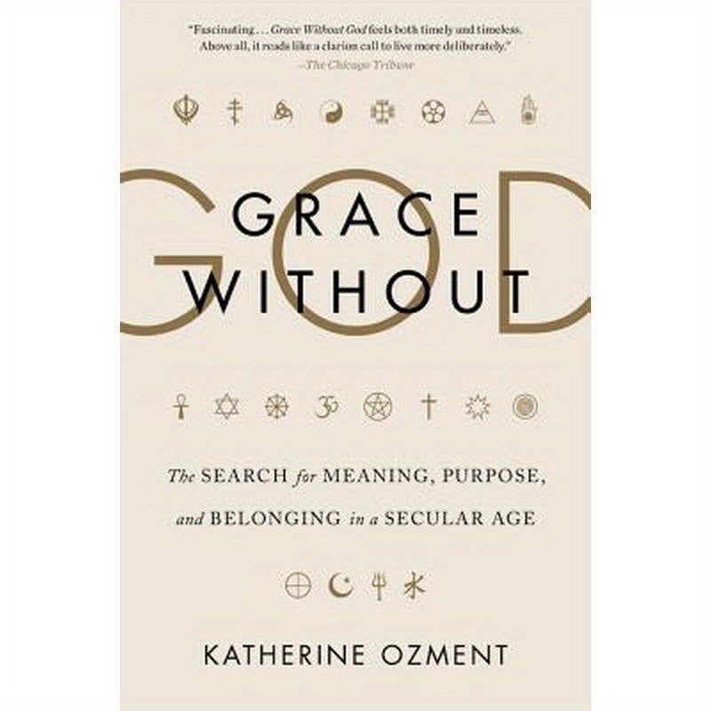Grace Without God: The Search for Meaning, Purpose, and Belonging in a Secular Age