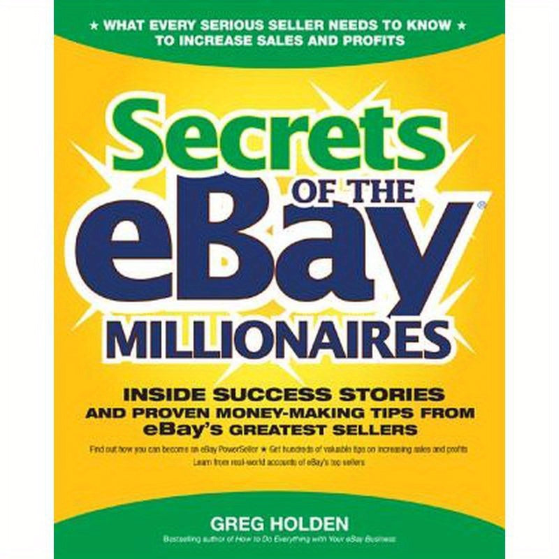 Secrets of the Ebay Millionaires: Inside Success Stories -- And Proven Money-Making Tips -- From Ebay's Greatest Sellers
