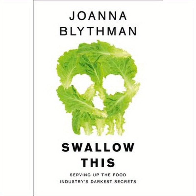 Swallow This: Serving Up the Food Industry's Darkest Secrets