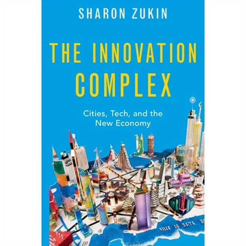 The Innovation Complex: Cities, Tech, and the New Economy