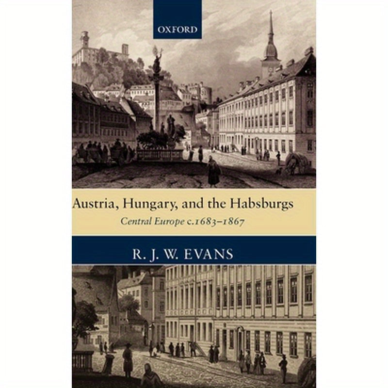 Austria, Hungary, and the Habsburgs: Central Europe C.1683-1867