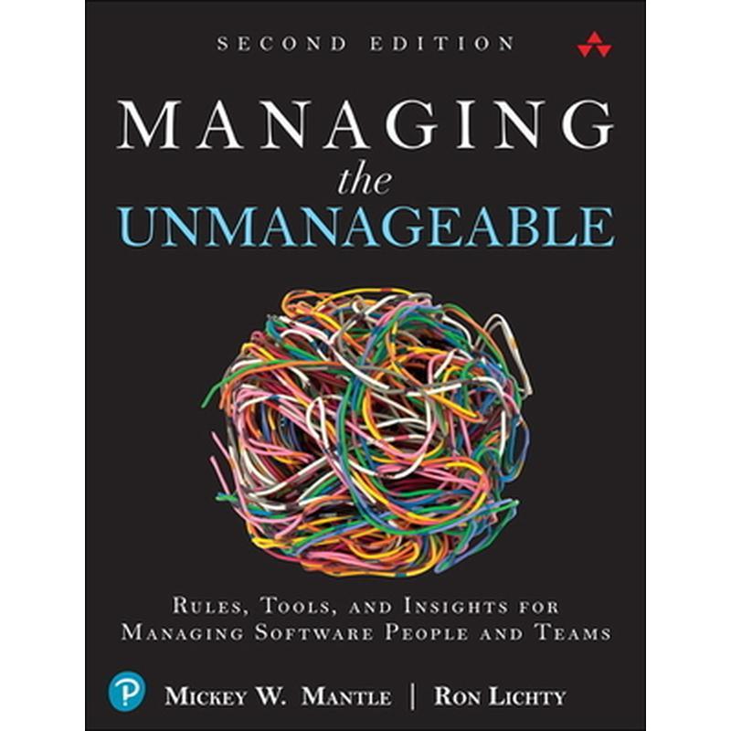 Managing the Unmanageable: Rules, Tools, and Insights for Managing Software People and Teams