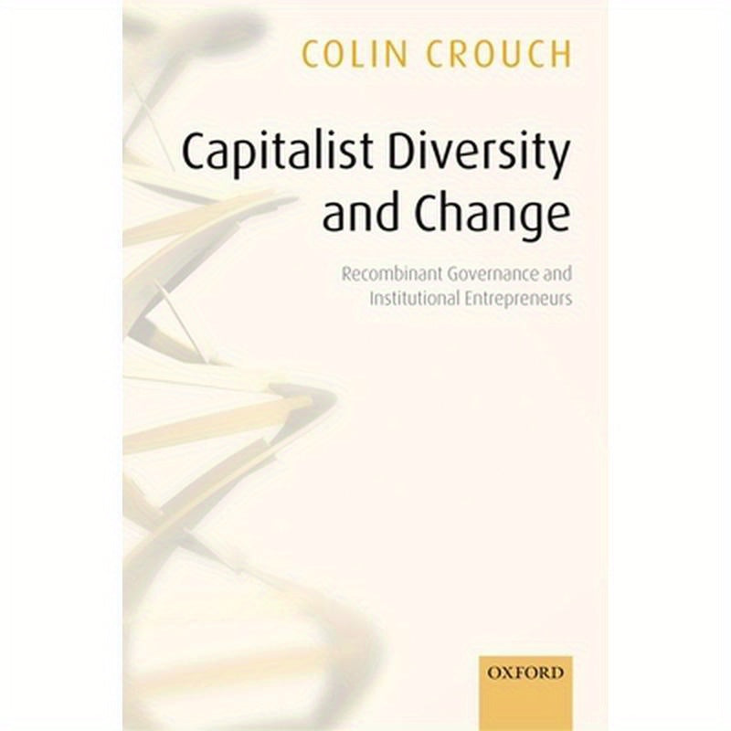 Capitalist Diversity and Change Recombinant Governance and Institutional Entrepreneurs