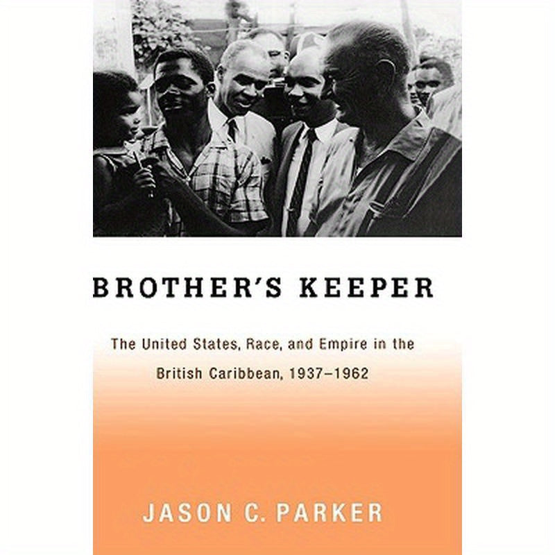 Brother's Keeper: The United States, Race, and Empire in the British Caribbean, 1927-1962