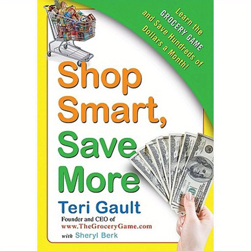 Shop Smart, Save More: Learn the Grocery Game and Save Hundreds of Dollars a Month