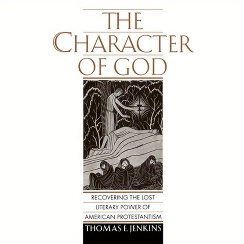 The Character of God: Recovering the Lost Literary Power of American Protestantism