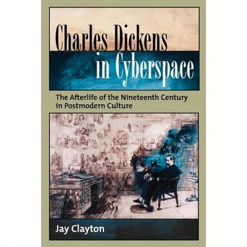 Charles Dickens in Cyberspace: The Afterlife of the Nineteenth Century in Postmodern Culture