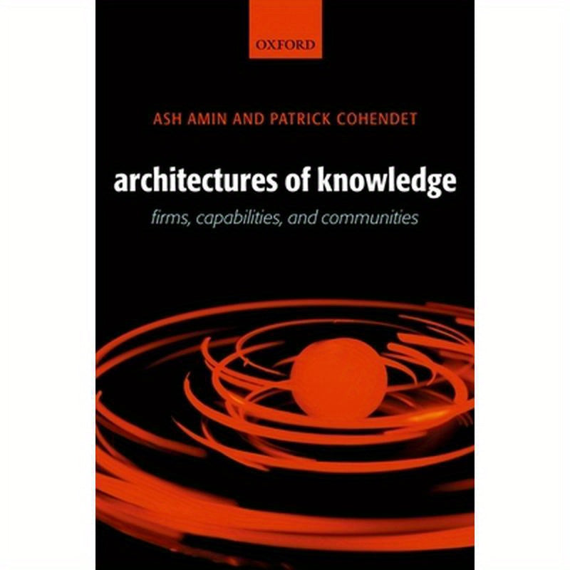 Architectures of Knowledge: Firms, Capabilities, and Communities