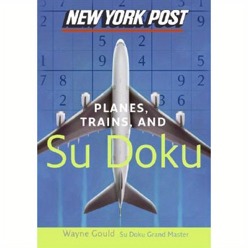 New York Post Planes, Trains, and Sudoku: The Official Utterly Addictive Number-Placing Puzzle