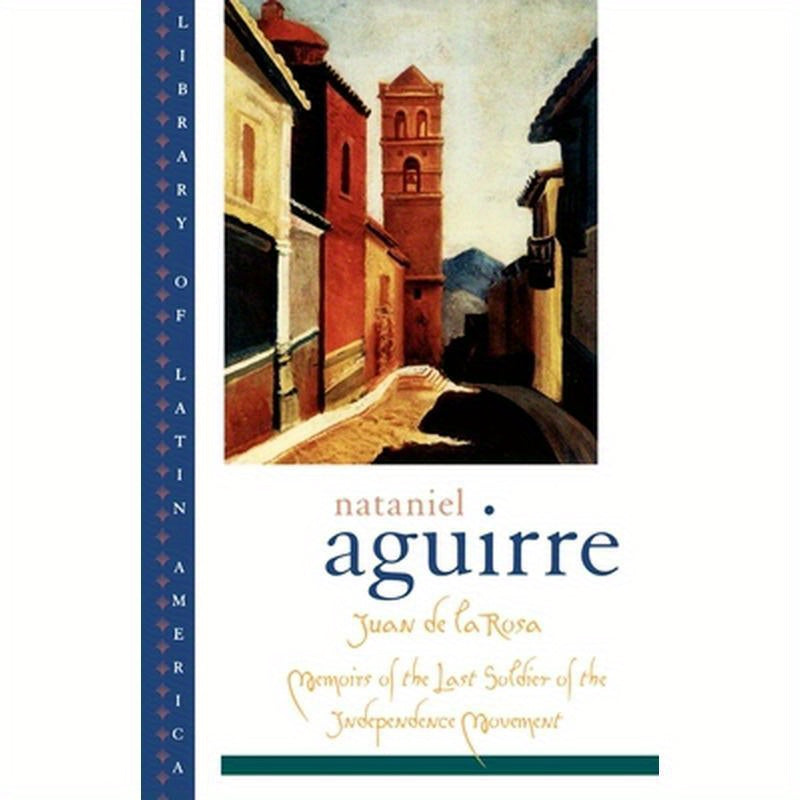 Juan de La Rosa: Memoirs of the Last Soldier of the Independence Movement