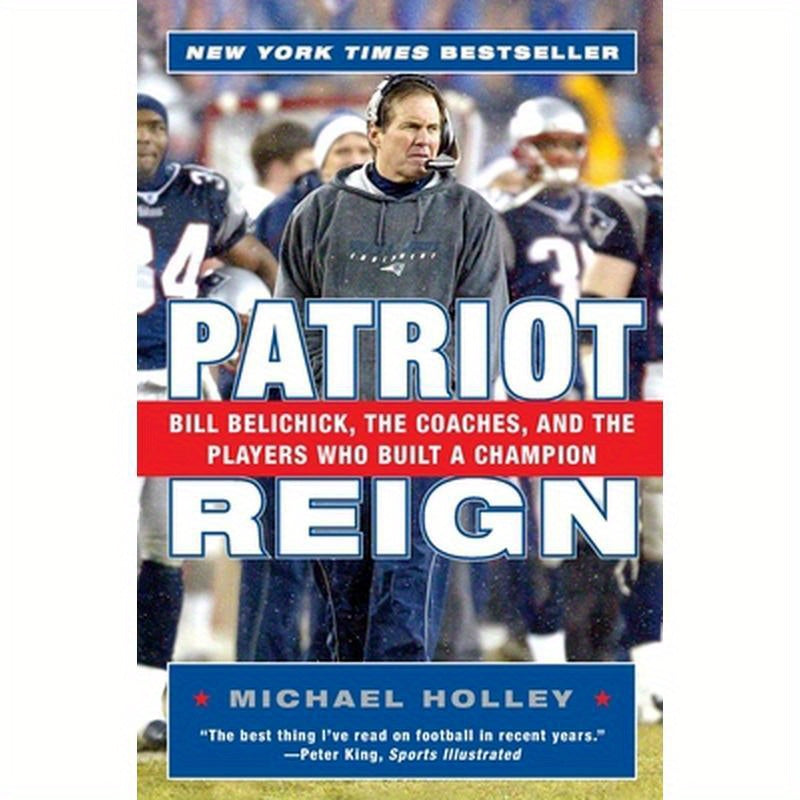 Patriot Reign: Bill Belichick, the Coaches, and the Players Who Built a Champion