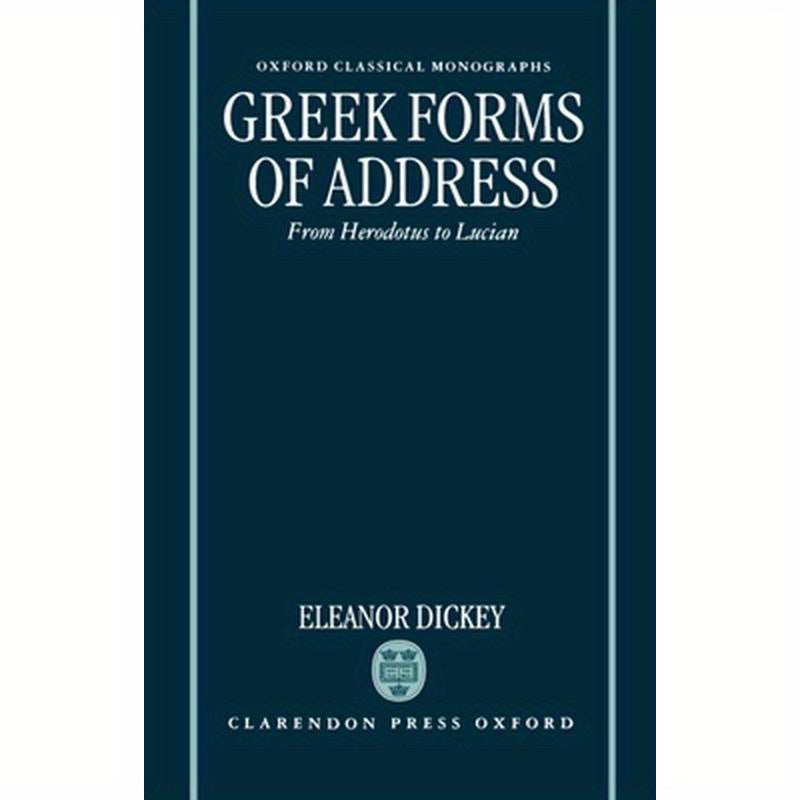 Greek Forms of Address ' from Herodotus to Lucian ' (Ocm)