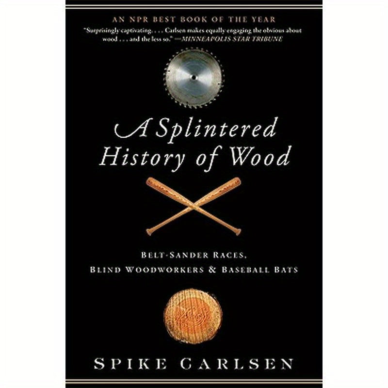 A Splintered History of Wood: Belt-Sander Races, Blind Woodworkers, and Baseball Bats