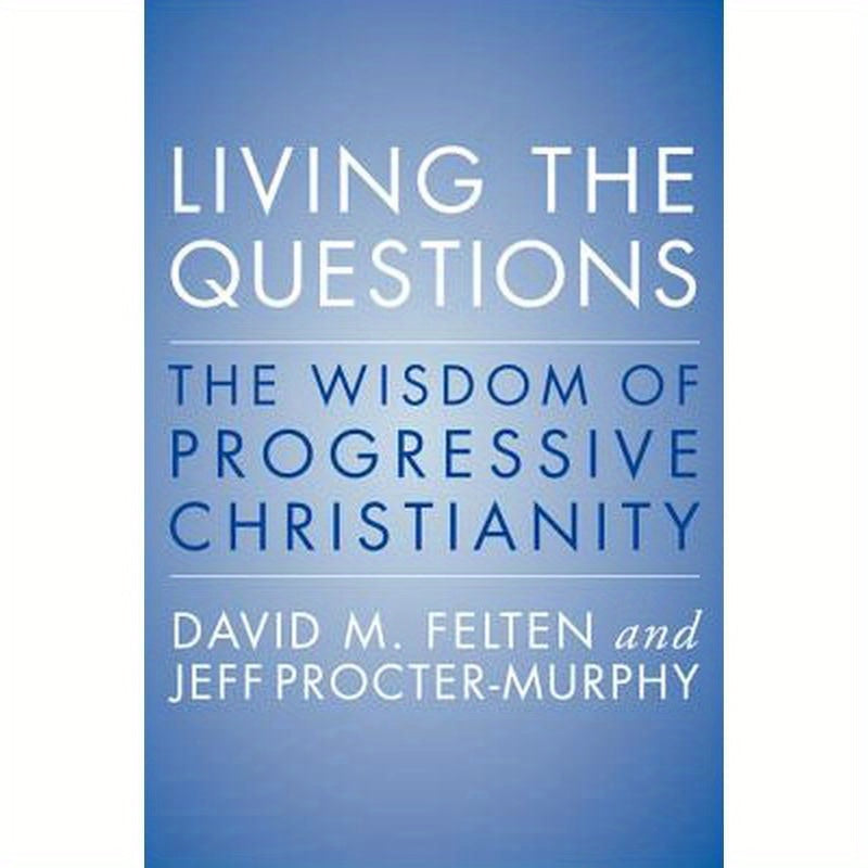 Living the Questions: The Wisdom of Progressive Christianity