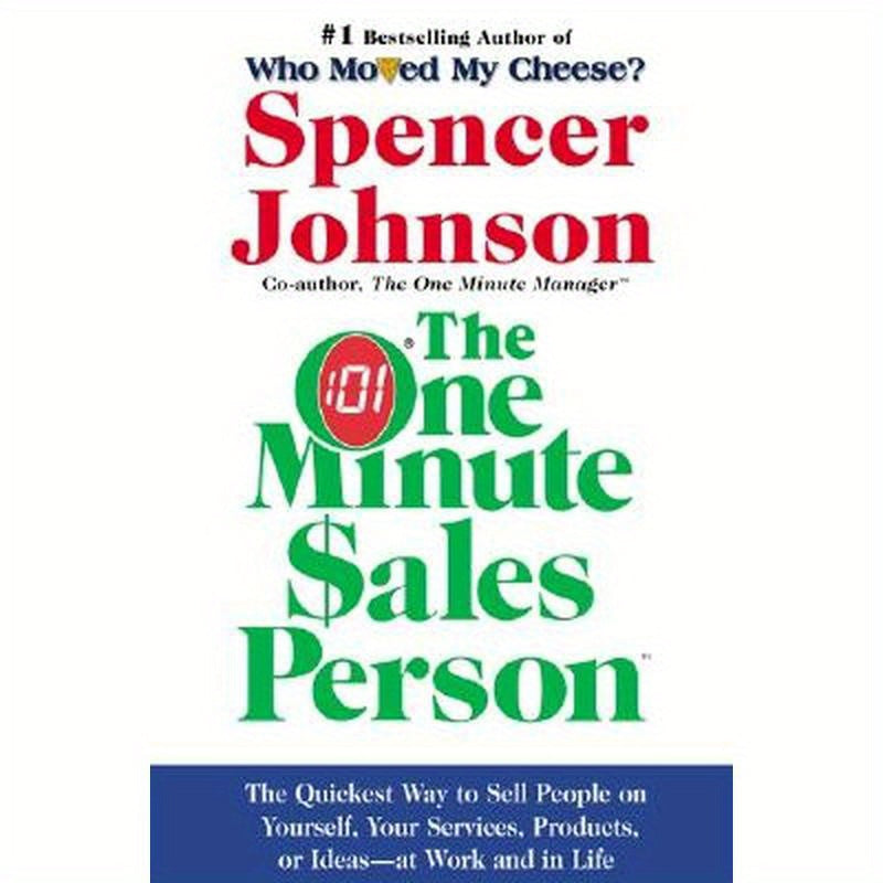 The One Minute Sales Person: The Quickest Way to Sell People on Yourself, Your Services, Products, or Ideas--At Work and in Life