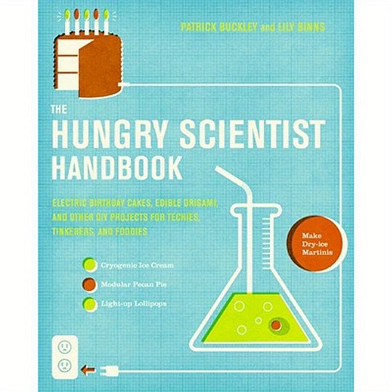 The Hungry Scientist Handbook: Electric Birthday Cakes, Edible Origami, and Other DIY Projects for Techies, Tinkerers, and Foodies