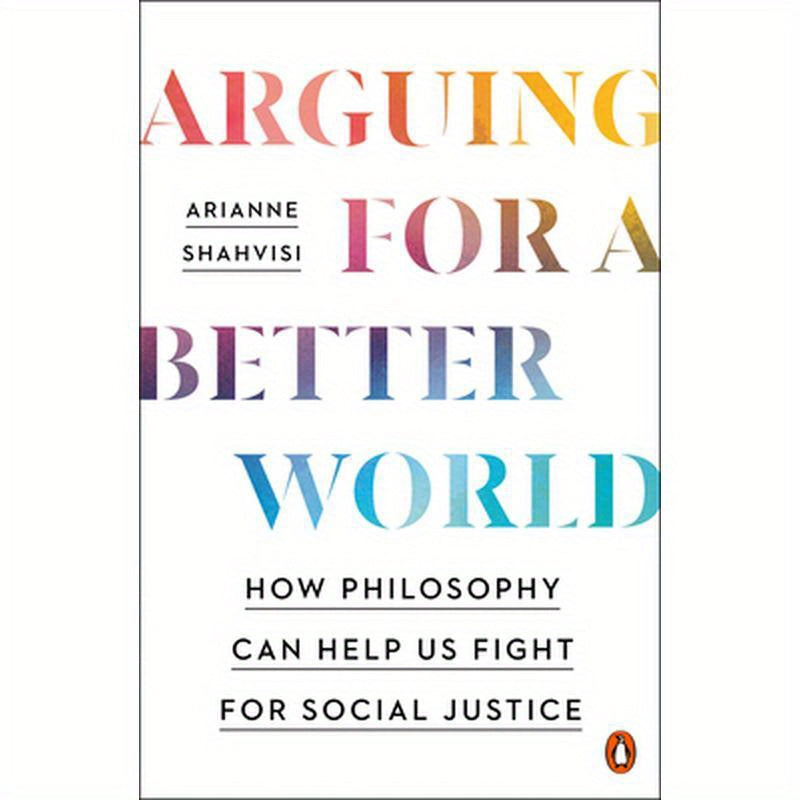 Arguing for a Better World: How Philosophy Can Help Us Fight for Social Justice