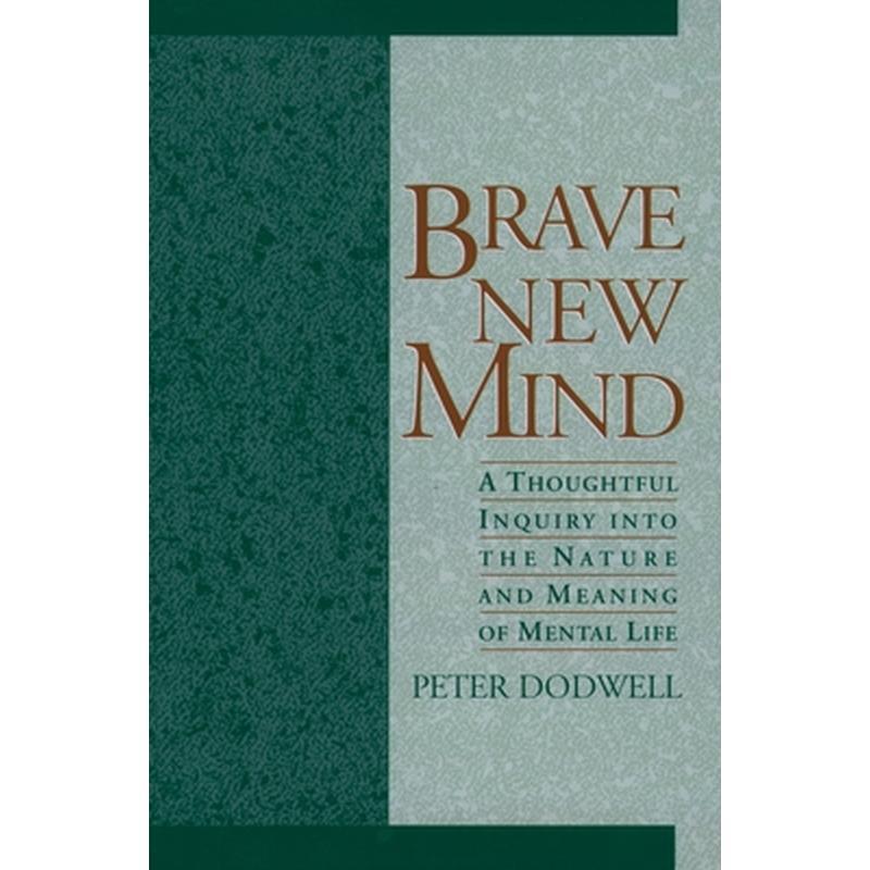 Brave New Mind: A Thoughtful Inquiry Into the Nature and Meaning of Mental Life