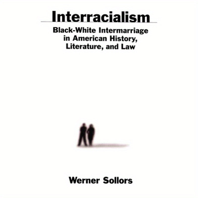 Interracialism: Black-White Intermarriage in American History, Literature, & Law