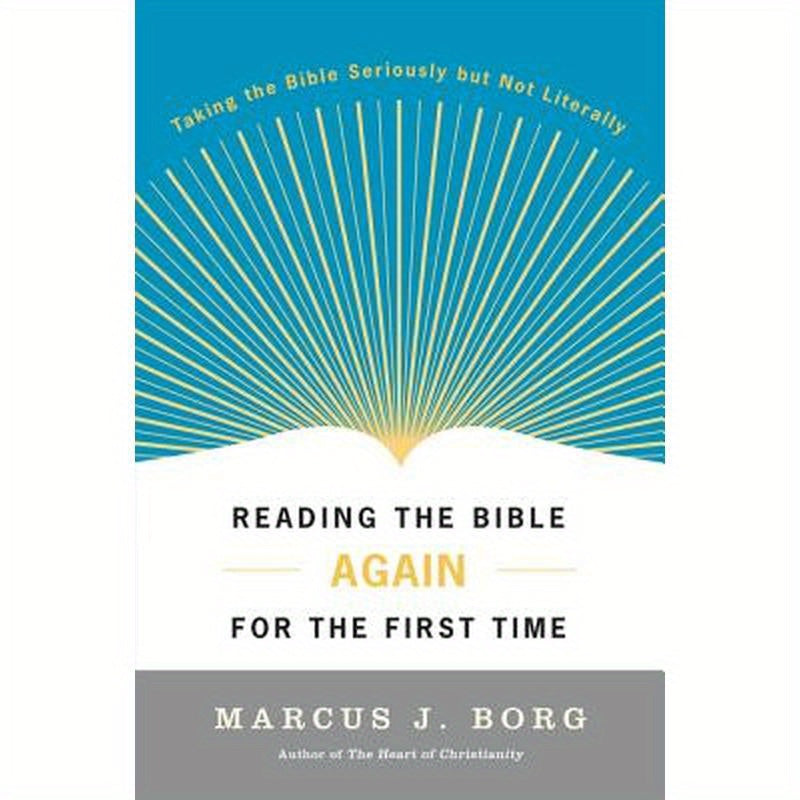 Reading the Bible Again for the First Time: Taking the Bible Seriously But Not Literally