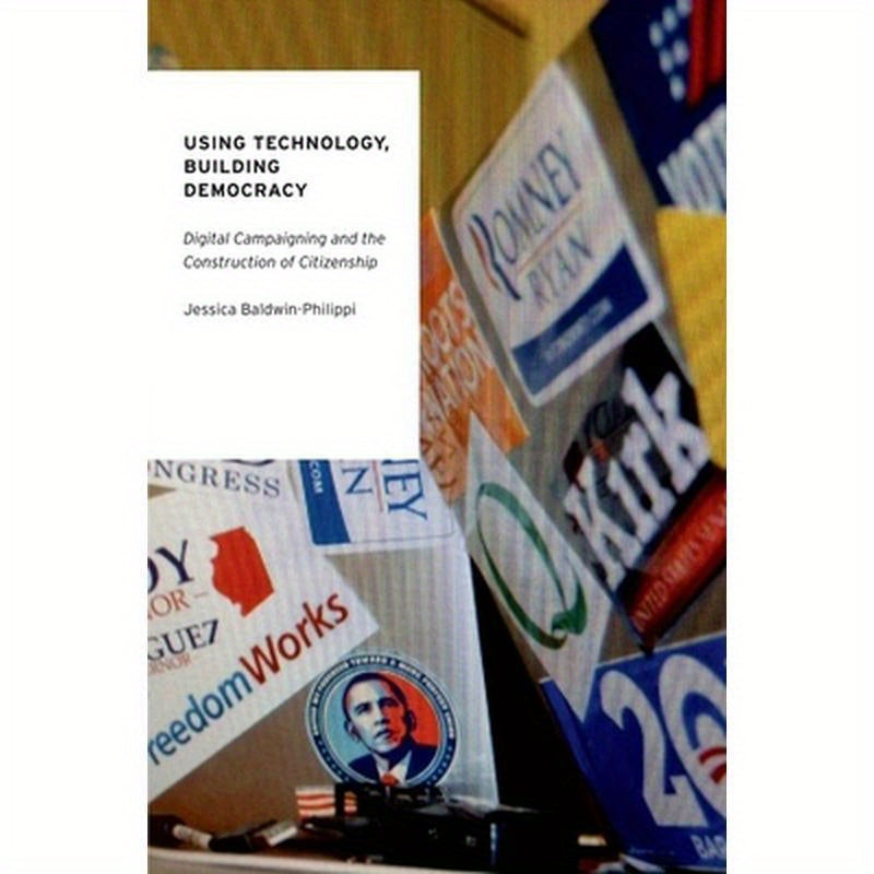 Using Technology, Building Democracy: Digital Campaigning and the Construction of Citizenship