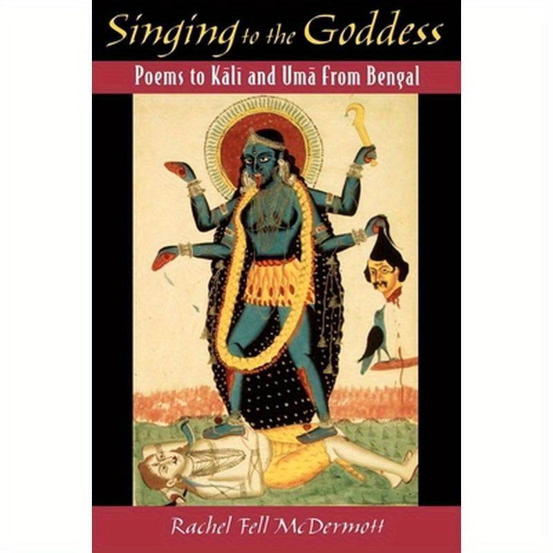 Singing to the Goddess: Poems to Kali and Uma from Bengal