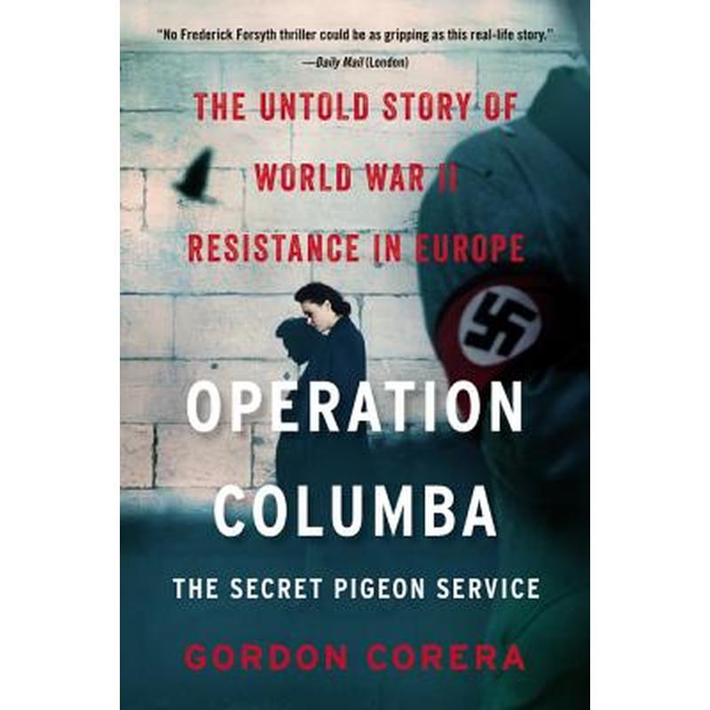Operation Columba--The Secret Pigeon Service: The Untold Story of World War II Resistance in Europe