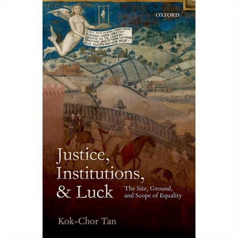 Justice, Institutions, and Luck: The Site, Ground, and Scope of Equality