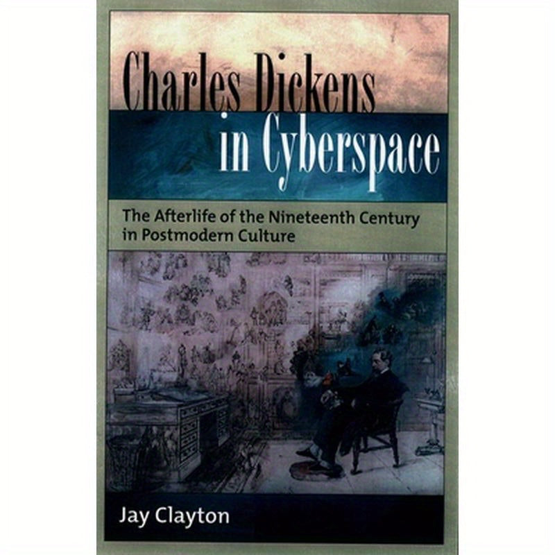 Charles Dickens in Cyberspace: The Afterlife of the Nineteenth Century in Postmodern Culture