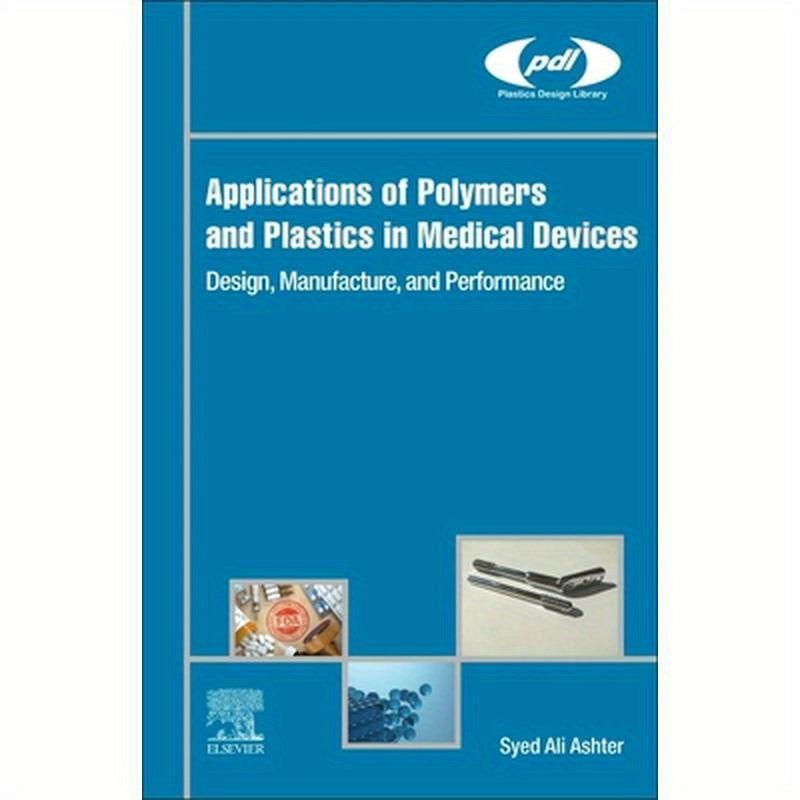 Applications of Polymers and Plastics in Medical Devices: Design, Manufacture, and Performance