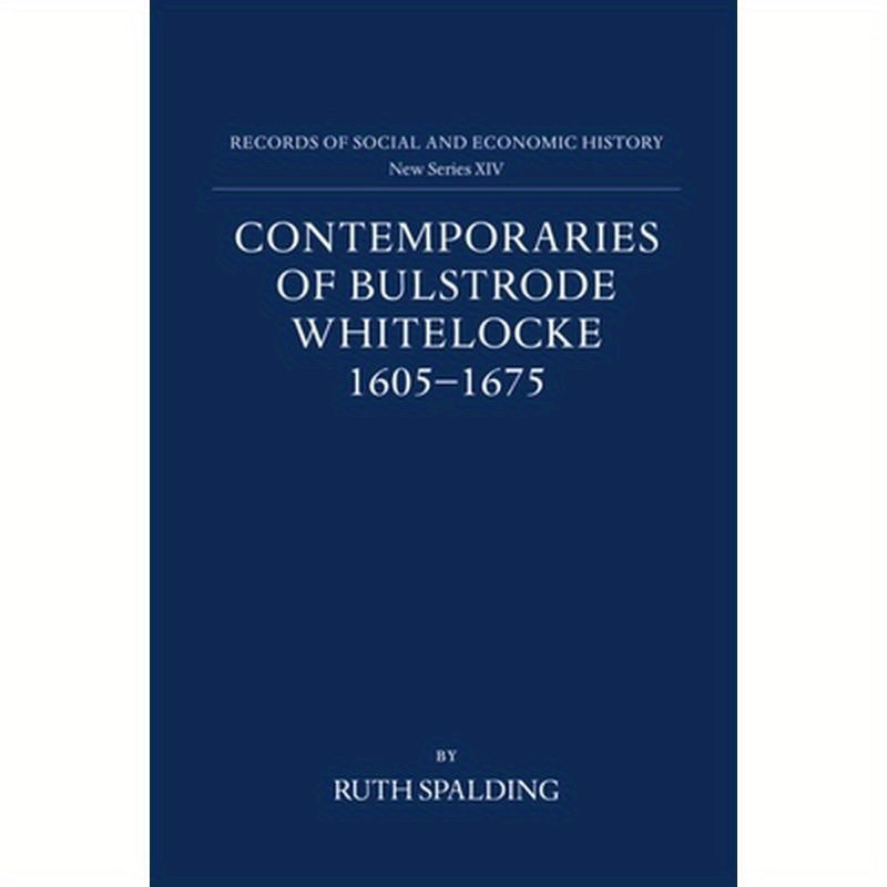 Contemporaries of Bulstrode Whitelocke, 1605-1675: Biographies, Illustrated by Letters and Other Documents