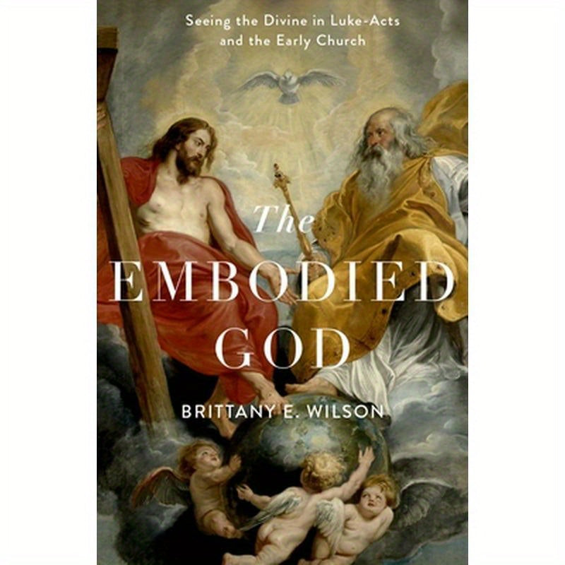 Embodied God: Seeing the Divine in Luke-Acts and the Early Church